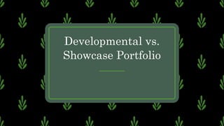 Developmental vs.
Showcase Portfolio
 