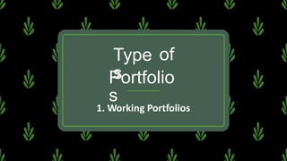 Type
s
of
Portfolio
s
1. Working Portfolios
 