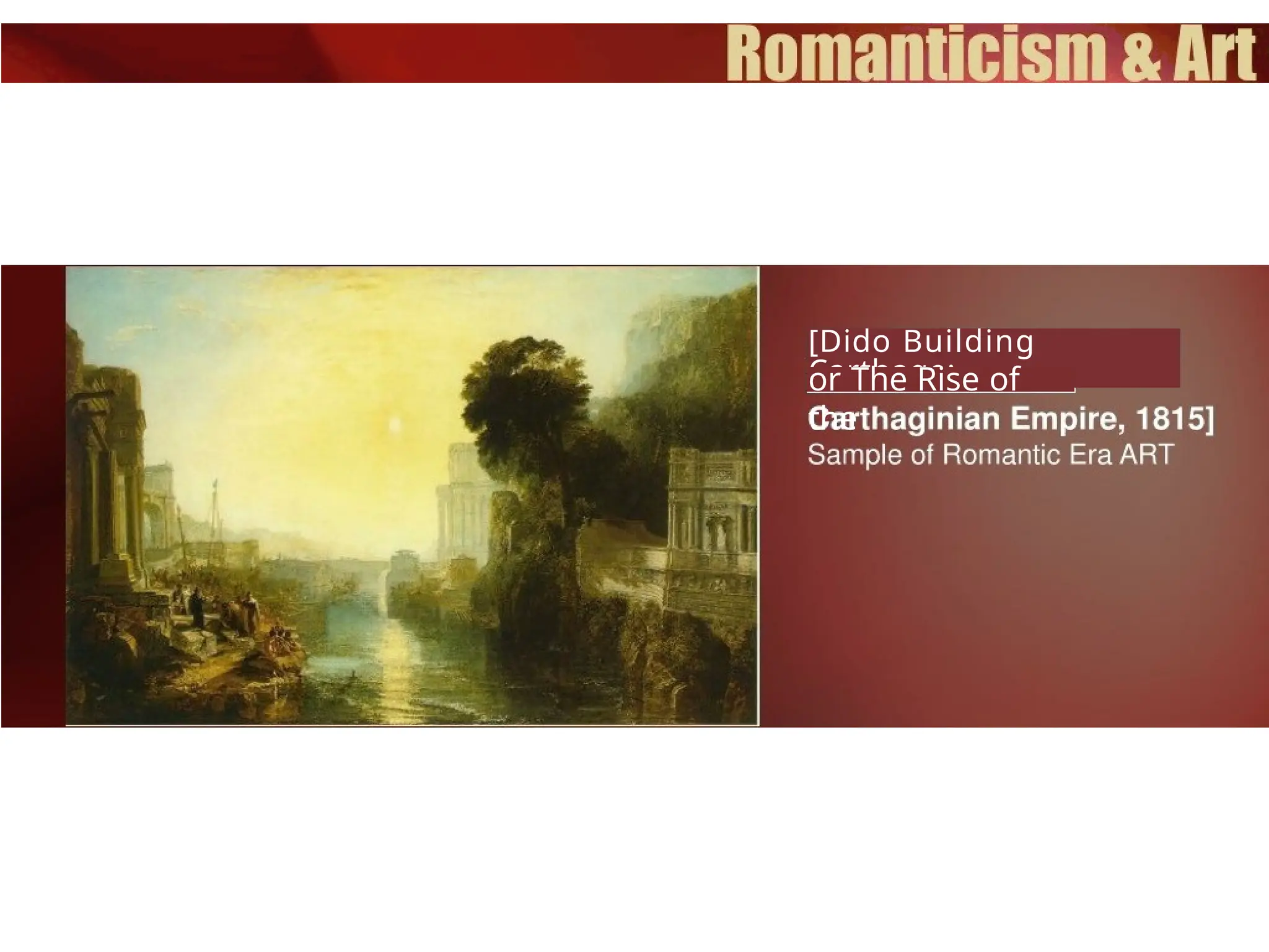 [Dido Building
Carthage;
or The Rise of
the
 