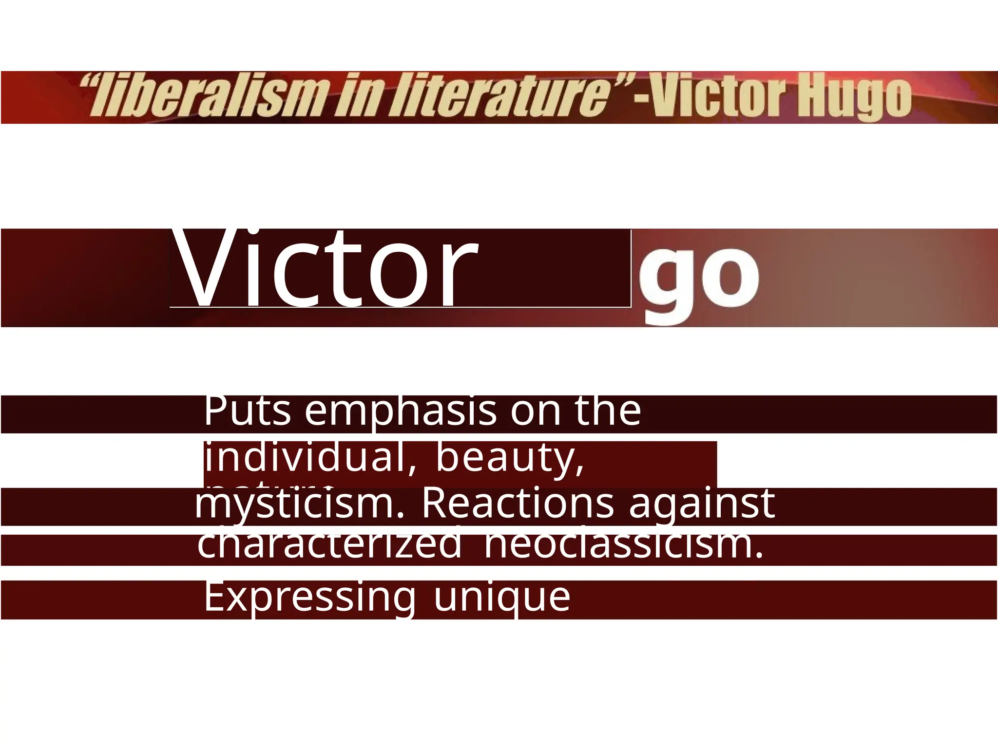 Victor
Hu
Puts emphasis on the
individual, beauty,
nature,
mysticism. Reactions against
characterized neoclassicism.
Expressing unique
feelings.
 