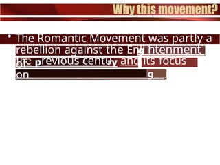 • The Romantic Movement was partly a
rebellion against the Enli htenment
of
the revious centu and its focus
on
scientific and rational thou ht.
 