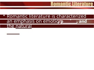 • Romantic literature is characterized
by
an emphasis on emotion
assion
the natural
world.
 