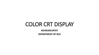 COLOR CRT DISPLAY
NEHRUREVATHY
DEPARTMENT OF BCA
 