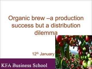 Organic brew –a production
success but a distribution
dilemma
12th January 16
1/18/2016
 