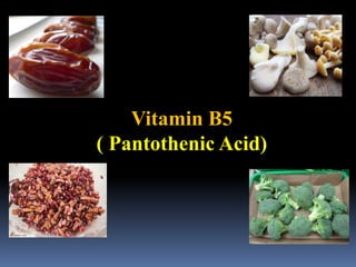 Vitamin B5
( Pantothenic Acid)
 