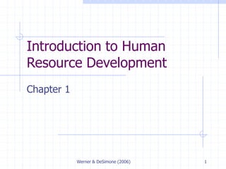 Werner & DeSimone (2006) 1
Introduction to Human
Resource Development
Chapter 1
 