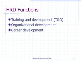 Werner & DeSimone (2006) 13
HRD Functions
Training and development (T&D)
Organizational development
Career development
 