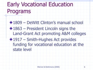 Werner & DeSimone (2006) 6
Early Vocational Education
Programs
1809 – DeWitt Clinton’s manual school
1863 – President Linc...