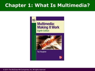© 2011 The McGraw-Hill Companies, Inc. All rights reserved
Chapter 1: What Is Multimedia?
 