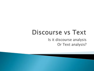 Is it discourse analysis
Or Text analysis?
 