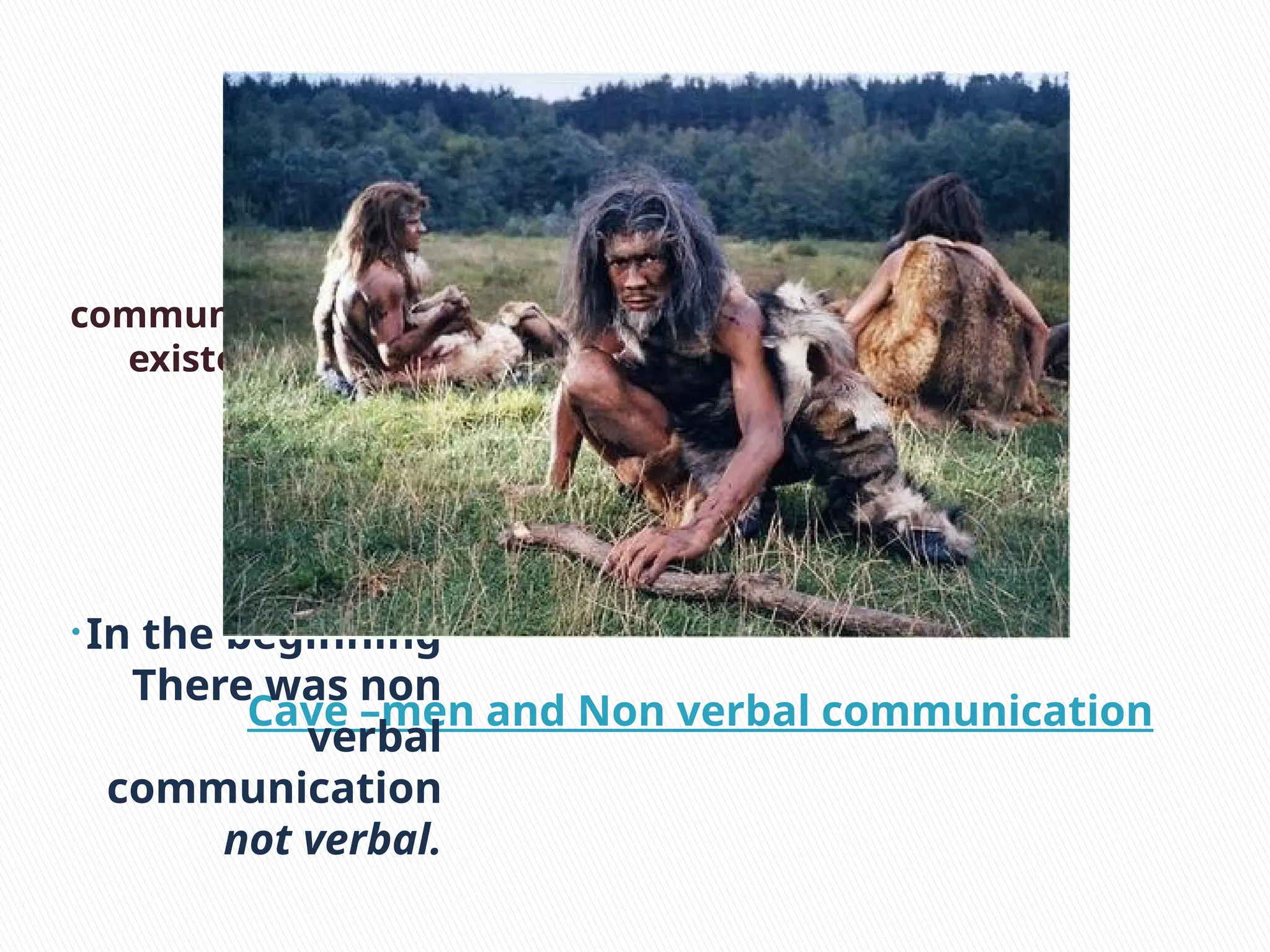 Cave –men and Non verbal communication
• Humans
communication has
existed for about
30,000 BC .
• In the beginning
There was non
verbal
communication
not verbal.
 