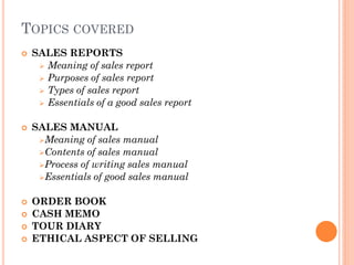 TOPICS COVERED
 SALES REPORTS
 Meaning of sales report
 Purposes of sales report
 Types of sales report
 Essentials o...