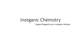 Inorganic Chemistry
Organic Reagents use in Inorganic Analysis
 