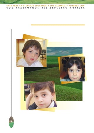 G U Í A PA R A L A AT E N C I Ó N E D U C AT I VA A L O S A L U M N O S Y A L U M N A S C O N
C O N      T R A S T O R N O S             D E L    E S P E C T R O        A U T I S T A




    14
 