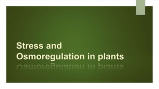 Stress and
Osmoregulation in plants
 