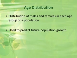 Age Distribution
• Distribution of males and females in each age
group of a population
• Used to predict future population growth
 