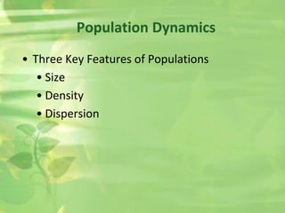 Population Dynamics
• Three Key Features of Populations
• Size
• Density
• Dispersion
 