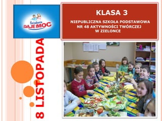 8 LISTOPADA KLASA 3   NIEPUBLICZNA SZKOŁA PODSTAWOWA    NR 48 AKTYWNOŚCI TWÓRCZEJ    W ZIELONCE 