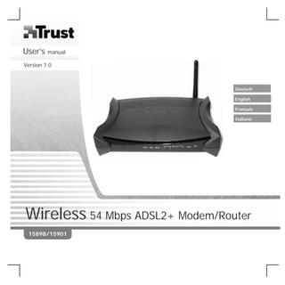 User’s   manual

Version 1.0



                                 Deutsch

                                 English

                                 Français

                                 Italiano




Wireless 54 Mbps ADSL2+ Modem/Router
 15898/15901
 