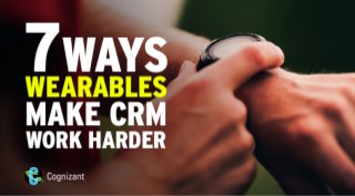 7 Ways Wearables Make CRM Work Harder