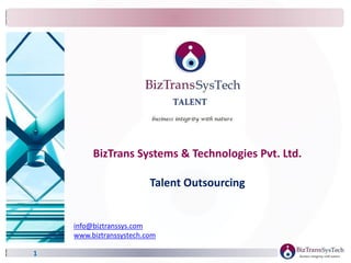 1
BizTrans Systems & Technologies Pvt. Ltd.
Talent Outsourcing
info@biztranssys.com
www.biztranssystech.com
 
