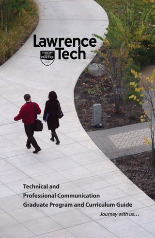LawrenceTech 	 TPC Graduate Program and Curriculum Guide—1
Technical and
Professional Communication
Graduate Program and Curriculum Guide
Journey with us…
 
