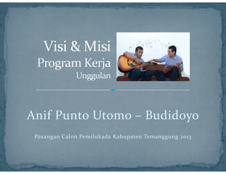 Anif Punto Utomo – Budidoyo
 Pasangan Calon Pemilukada Kabupaten Temanggung 2013
 