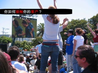 你如何 接触 你的 客户 ？ 