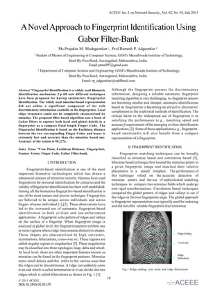 ACEEE Int. J. on Network Security , Vol. 02, No. 03, July 2011



 A Novel Approach to Fingerprint Identification Using
                Gabor Filter-Bank
                             Ms.Prajakta M. Mudegaonkar 1 , Prof.Ramesh P. Adgaonkar 2
           1 Student   of Master of Engineering in Computer Science, GSM’s Marathwada Institute of Technology,
                                                                                                             ,
                                     Beed By-Pass Road, Aurangabad, Maharashtra, India.
                                                   Email: pmm997@gmail.com
              2   Department of Computer Science and Engineering, GSM’s Marathwada Institute of Technology,
                                                                                                          ,
                                   Beed By-Pass Road, Aurangabad, Maharashtra, India.
                                            Email: rp_adgaonkar@rediffmail.com

Abstract ”Fingerprint Identification is a widely used Biometric          Although the fingerprints possess the discriminatory
Identification mechanism. Up till now different techniques               information, designing a reliable automatic fingerprint
have been proposed for having satisfactory Fingerprint                   matching algorithm is very challenging. As fingerprint sensors
Identification. The widely used minutiae-based representation            are becoming smaller and cheaper, automatic identification
did not utilize a significant component of the rich                      based on fingerprints is becoming an attractive alternative/
discriminatory information available in the fingerprints. Local
                                                                         complement to the traditional methods of identification. The
ridge structures could not be completely characterized by
minutiae. The proposed filter-based algorithm uses a bank of
                                                                         critical factor in the widespread use of fingerprints is in
Gabor filters to capture both local and global details in a              satisfying the performance (e.g., matching speed and
fingerprint as a compact fixed length Finger Code. The                   accuracy) requirements of the emerging civilian identification
Fingerprint Identification is based on the Euclidean distance            applications [2]. Some of these applications (e.g., fingerprint-
between the two corresponding Finger Codes and hence is                  based smartcards) will also benefit from a compact
extremely fast and accurate than the minutiae based one.                 representation of a fingerprint.
Accuracy of the system is 98.22%.
                                                                                     II. FINGERPRINT IDENTIFICATION
Index Terms ”Core Point, Euclidean Distance, Fingerprints,
Feature Vector, Finger Code, Gabor Filter-bank.                                Fingerprint matching techniques can be broadly
                                                                         classified as minutiae based and correlation based [5].
                       I. INTRODUCTION                                   Minutiae based technique first located the minutiae points in
                                                                         a given fingerprint image and matched their relative
      Fingerprint-based identification is one of the most                placements in a stored template . The performance of
important biometric technologies which has drawn a                       this technique relied on the accurate detection of
substantial amount of attention recently. Humans have used               minutiae points and the use of sophisticated matching
fingerprints for personal identification for centuries and the           techniques to compare two minutiae fields which undergo
validity of fingerprint identification has been well established.        non-rigid transformations. Correlation based techniques
Among all the biometrics fingerprint- based identification is            compared the global pattern of ridges and valleys to see if
one of the most mature and proven technique. Fingerprints                the ridges in the two fingerprints align. The global approach
are believed to be unique across individuals and across                  to fingerprint representation was typically used for indexing
fingers of same individual [1],[2]. These observations have              and did not offer reliable fingerprint discrimination.
led to the increased use of automatic fingerprint-based
identification in both civilian and law-enforcement
applications. A fingerprint is the pattern of ridges and valleys
on the surface of a fingertip. When fingerprint image is
analyzed at global level, the fingerprint pattern exhibits one
or more regions where ridge lines assume distinctive shapes.
These shapes are characterized by high curvature,
terminations, bifurcations, cross-over etc. These regions are
called singular regions or singularities [5]. These singularities
may be classified into three topologies; loop, delta and whorl.
At local level, there are other important features known as
minutiae can be found in the fingerprint patterns. Minutiae
mean small details and this refers to the various ways that
the ridges can be discontinuous. A ridge can suddenly come
to an end which is called termination or it can divide into two                  Fig.1 Ridge ending, core point and ridge bifurcation
ridges which is called bifurcations as shown in Fig. 1 [5].
                                                                    10
© 2011 ACEEE
DOI: 01.IJNS.02.03.159
 