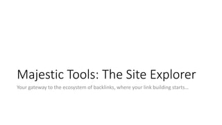 Majestic Tools: The Site Explorer
Your gateway to the ecosystem of backlinks, where your link building starts…
 