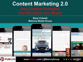Content Marketing 2.0
How Content Promotion
Can Revitalize Your Brand
Daryl Colwell
Matomy Media Group

www.Matomy.com | @MatomyGroup

 