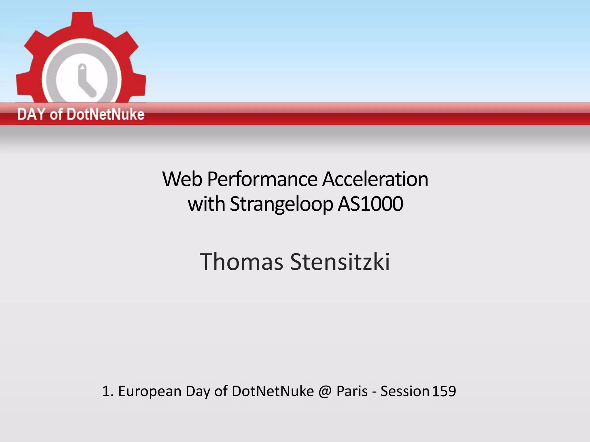 Web Performance Acceleration
          with Strangeloop AS1000

              Thomas Stensitzki



1. European Day of DotNetNuke @ Paris - Session 159
 