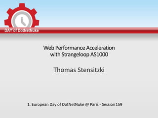 Web Performance Acceleration
          with Strangeloop AS1000

              Thomas Stensitzki



1. European Day of DotNetNuke @ Paris - Session 159
 