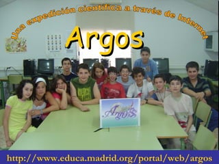 Una expedición científica a través de Internet Argos http :// www.educa.madrid.org /portal/ web /argos 