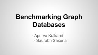 Benchmarking Graph
Databases
- Apurva Kulkarni
- Saurabh Saxena
 