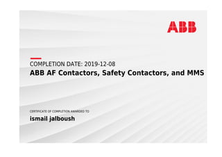 COMPLETION DATE: 2019-12-08
ABB AF Contactors, Safety Contactors, and MMS
CERTIFICATE OF COMPLETION AWARDED TO
ismail jalboush
 