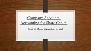 Company Accounts-
Accounting for Share Capital
Issue Of Shares at premium for cash
 