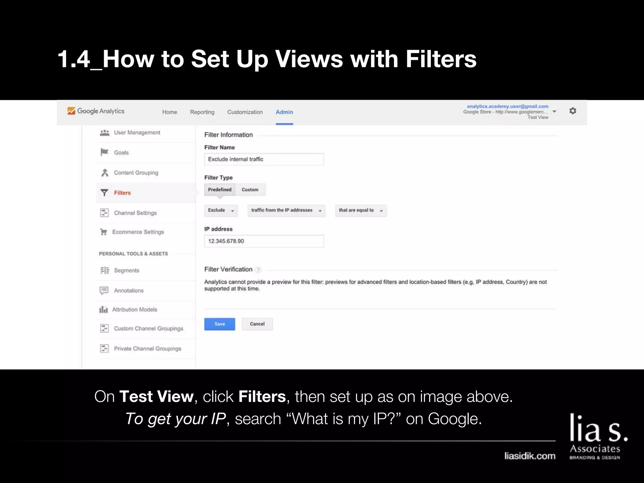 On Test View, click Filters, then set up as on image above.
To get your IP, search “What is my IP?” on Google.
1.4_How to Set Up Views with Filters
 