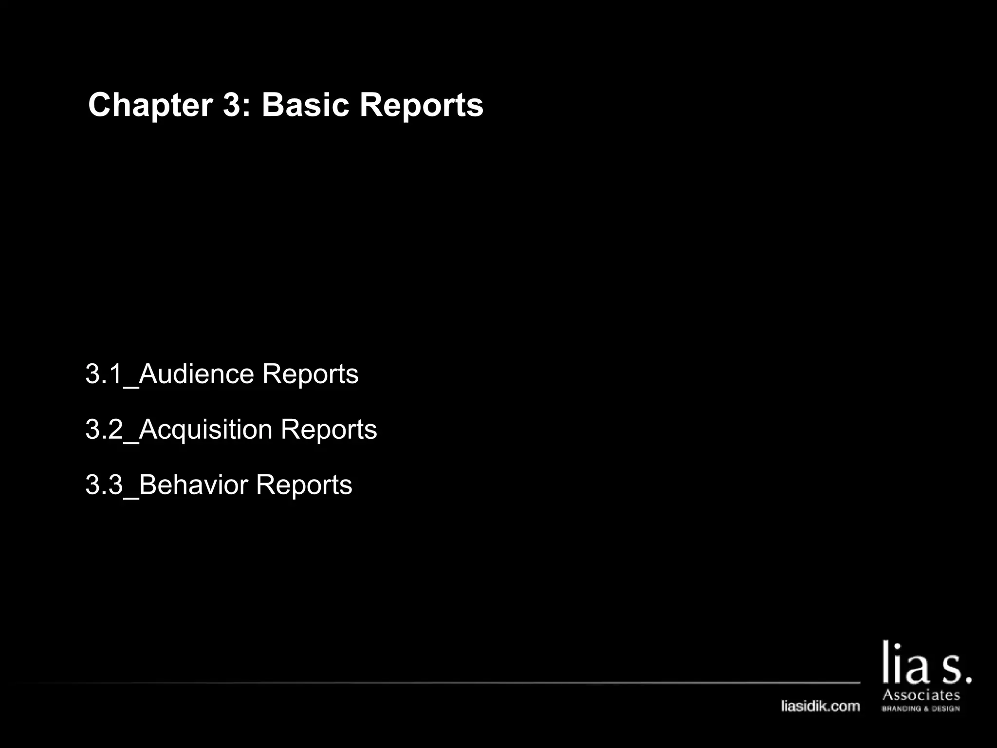 3.1_Audience Reports
3.2_Acquisition Reports
3.3_Behavior Reports
Chapter 3: Basic Reports
 