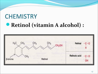 CHEMISTRY
Retinol (vitamin A alcohol) :




                                 12
 