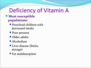 The signs of vitamin A deficiency

      Ocular
                                         Extra ocular
 Night blindness.
 ...