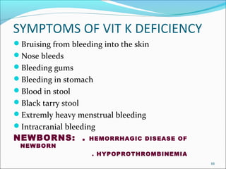MANAGEMENT
Vit k can be given orally


In case of someone who improperly absorbs fat or at
  risk of excessive bleeding,...
