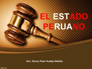 EL ESTADO
PERUANO
Doc. Danny Peter Huallpa Bellido
 
