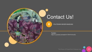 Contact Us!
POLITEKNIK NEGERI BANDUNG
The Power of PowerPoint | thepopp.com 20
Youtube :
https://m.youtube.com/watch?v=TDVYmYsx1Zo
 