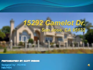 15292 Camelot Dr.San Jose, CA 95132 Photographed by: Scott Dubose Designed by: HOANG NGUYEN 