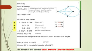 R
H
S
This theorem is also called as EQUAL TANGENT LENGTHS THEOREM
O O
Q R
P P
 