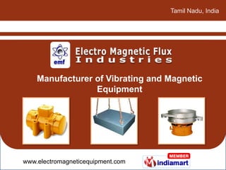 Tamil Nadu, India




    Manufacturer of Vibrating and Magnetic
                 Equipment




www.electromagneticequipment.com
 