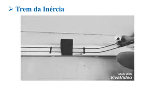  Trem da Inércia
 