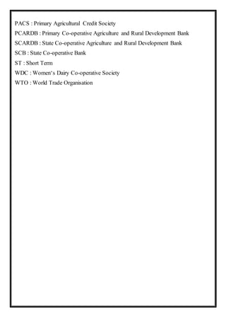 PACS : Primary Agricultural Credit Society
PCARDB : Primary Co-operative Agriculture and Rural Development Bank
SCARDB : State Co-operative Agriculture and Rural Development Bank
SCB : State Co-operative Bank
ST : Short Term
WDC : Women‘s Dairy Co-operative Society
WTO : World Trade Organisation
 
