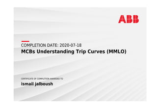 COMPLETION DATE: 2020-07-18
MCBs Understanding Trip Curves (MMLO)
CERTIFICATE OF COMPLETION AWARDED TO
ismail jalboush
 